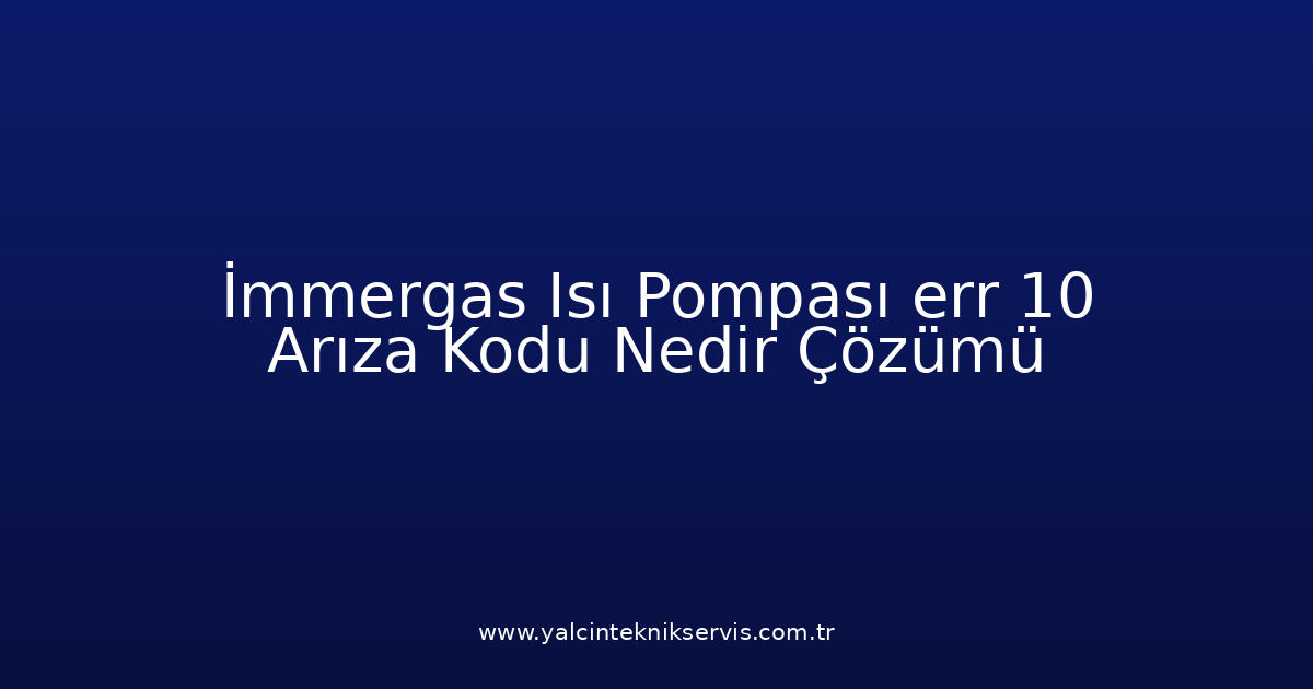 İmmergas Isı Pompası Err 10 Arıza Kodu Nedir? Çözümü