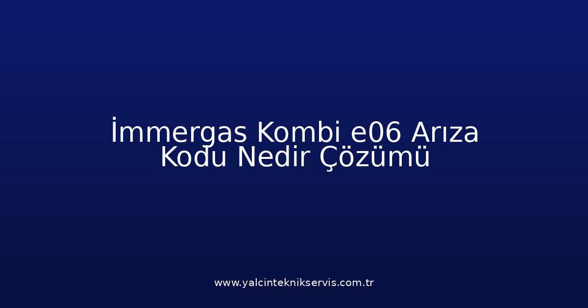 İmmergas Kombi E06 Arıza Kodu Nedir? Çözümü