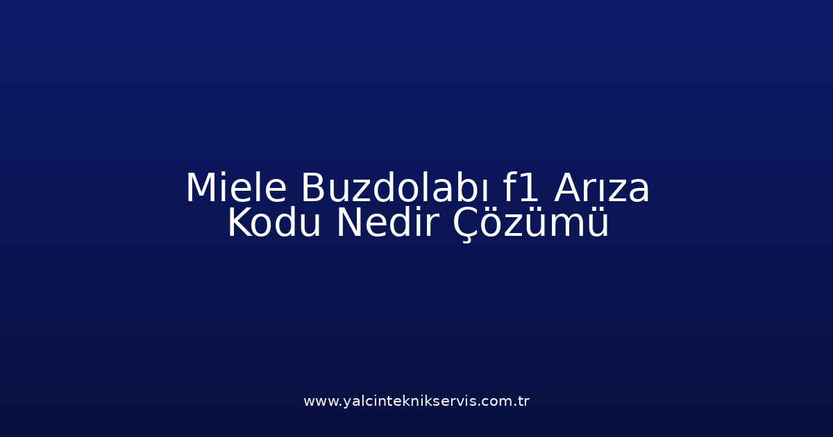 Miele Buzdolabı F1 Arıza Kodu Nedir? Çözümü