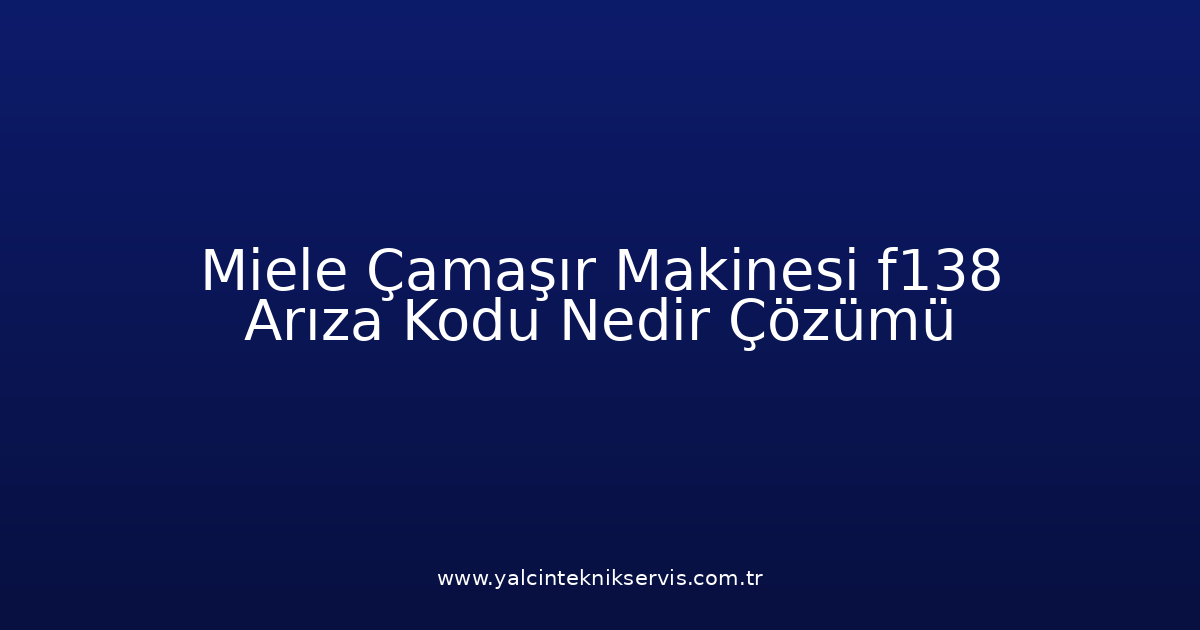 Miele Çamaşır Makinesi F138 Arıza Kodu Nedir? Çözümü