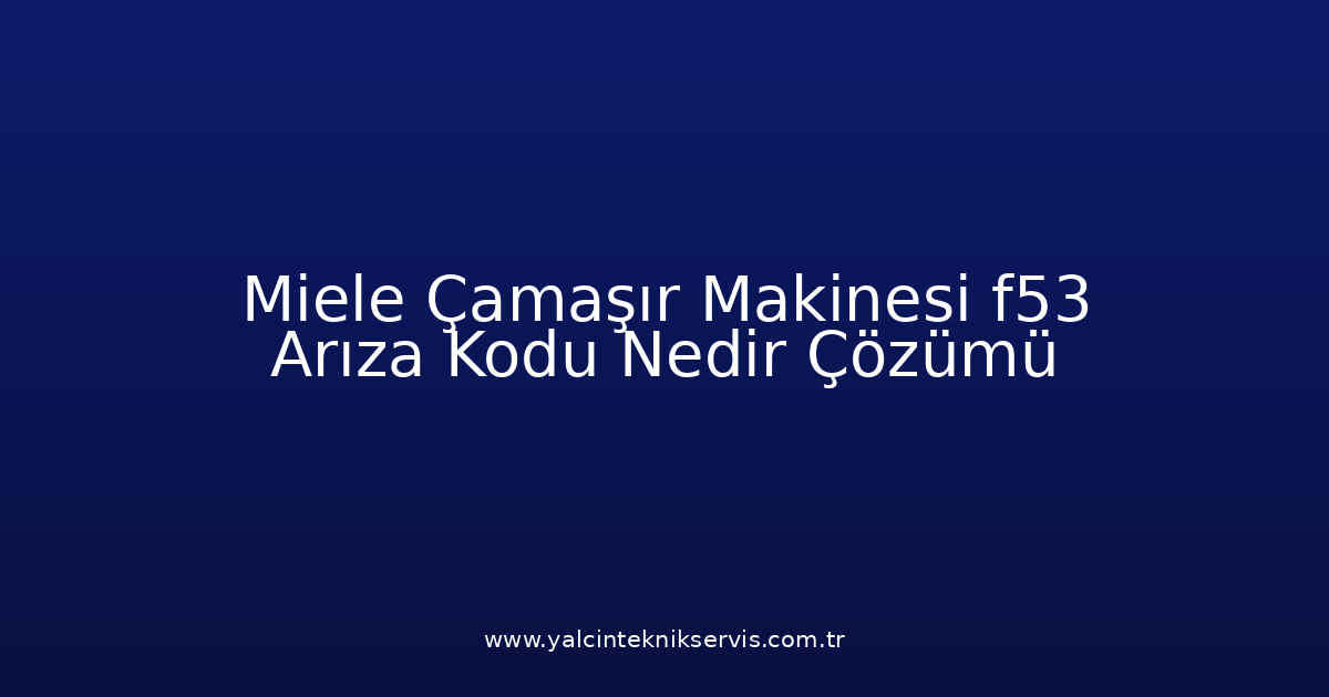 Miele Çamaşır Makinesi F53 Arıza Kodu Nedir? Çözümü