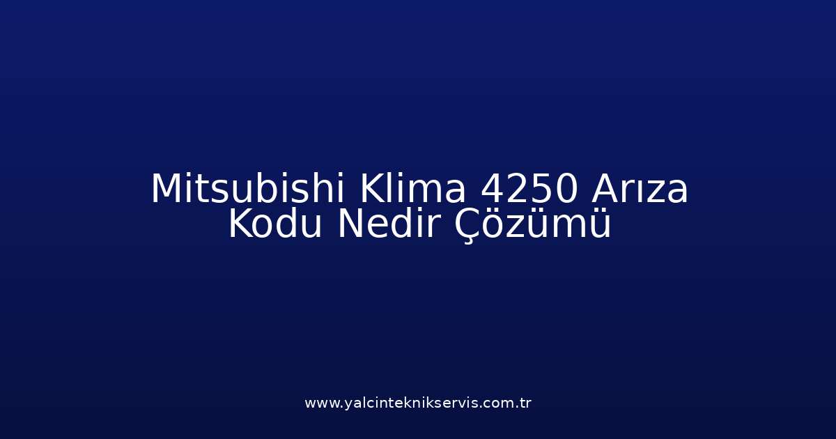 Mitsubishi Klima 4250 Arıza Kodu Nedir? Çözümü