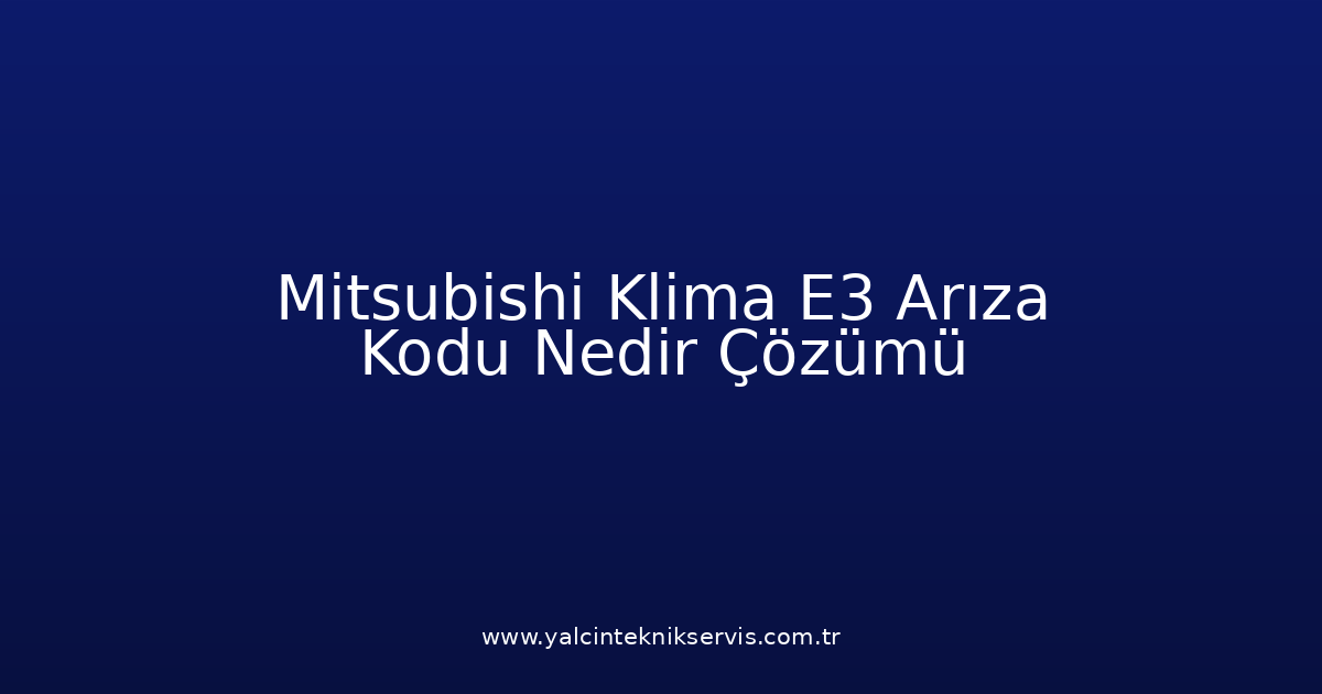 Mitsubishi Klima E3 Arıza Kodu Nedir? Çözümü