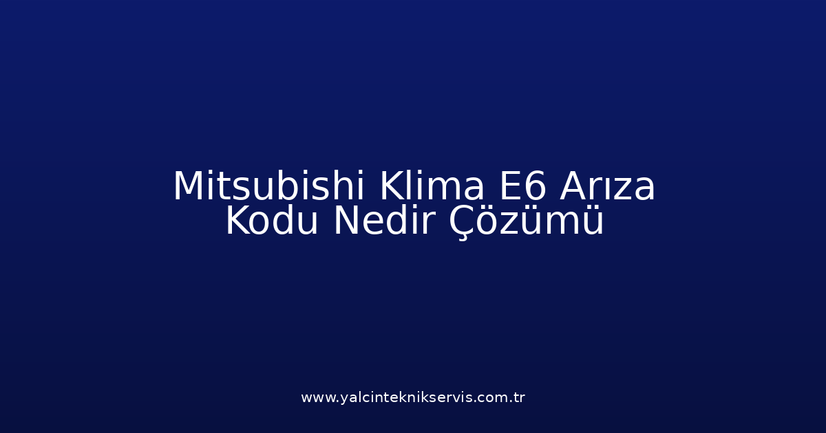 Mitsubishi Klima E6 Arıza Kodu Nedir? Çözümü