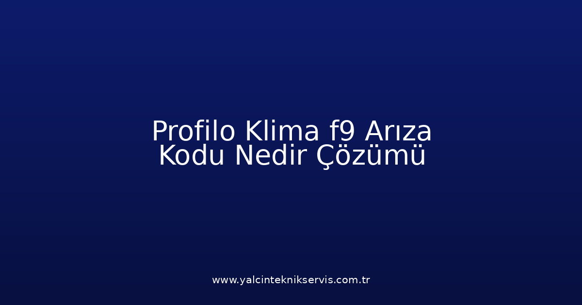 Profilo Klima F9 Arıza Kodu Nedir? Çözümü