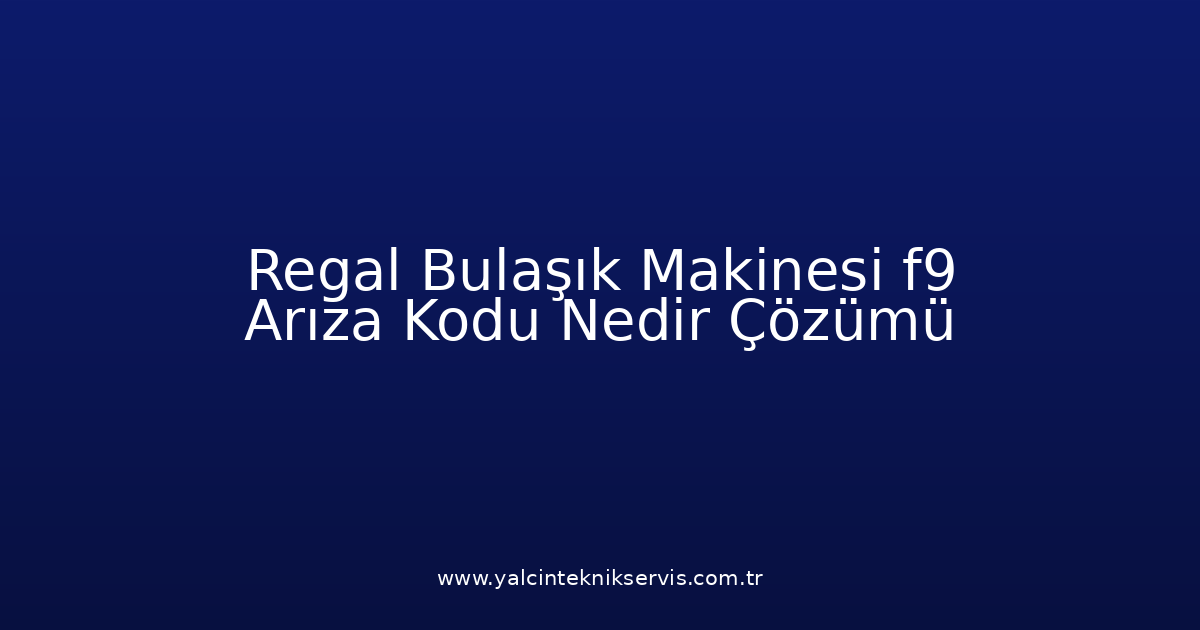 Regal Bulaşık Makinesi F9 Arıza Kodu Nedir? Çözümü