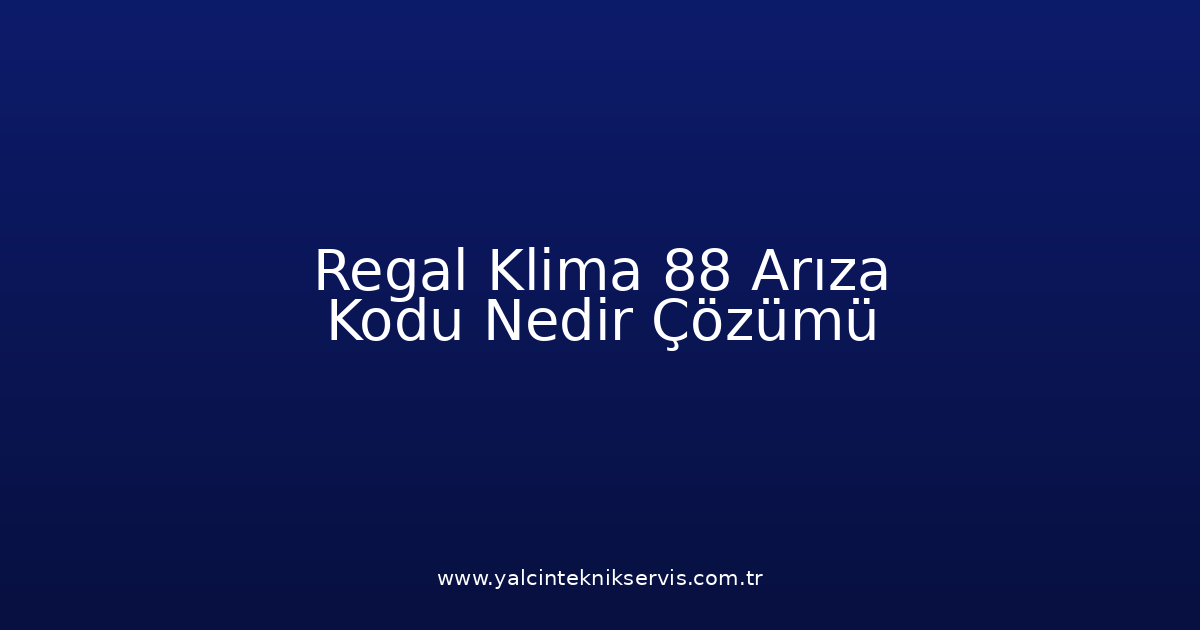 Regal Klima 88 Arıza Kodu Nedir? Çözümü