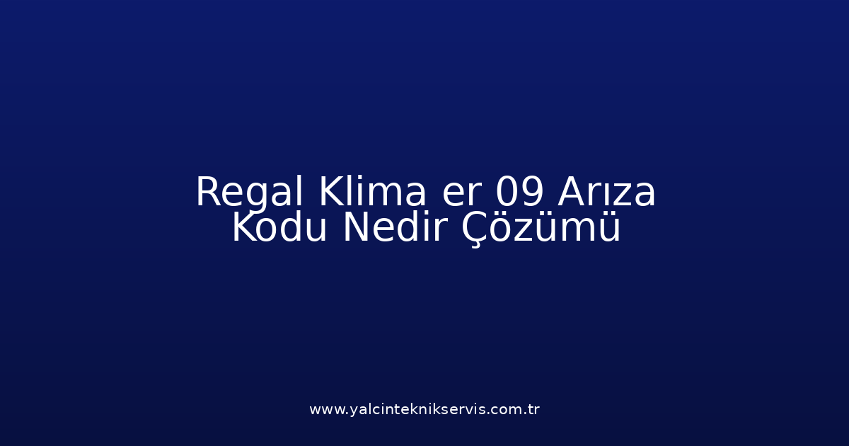 Regal Klima Er 09 Arıza Kodu Nedir? Çözümü