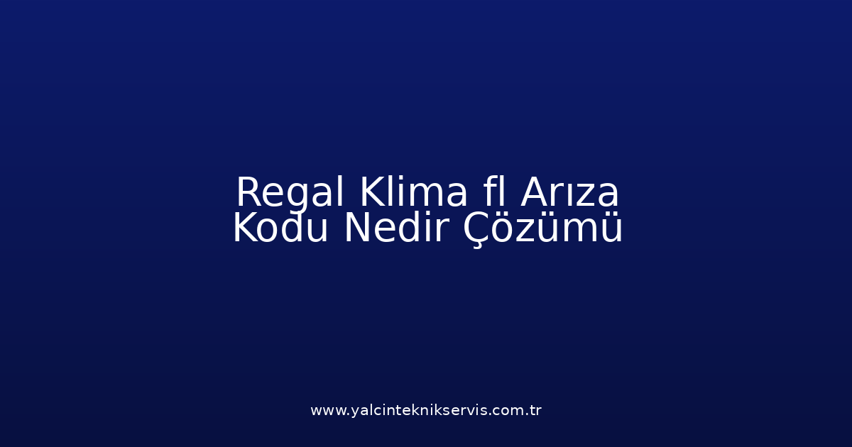 Regal Klima Fl Arıza Kodu Nedir? Çözümü