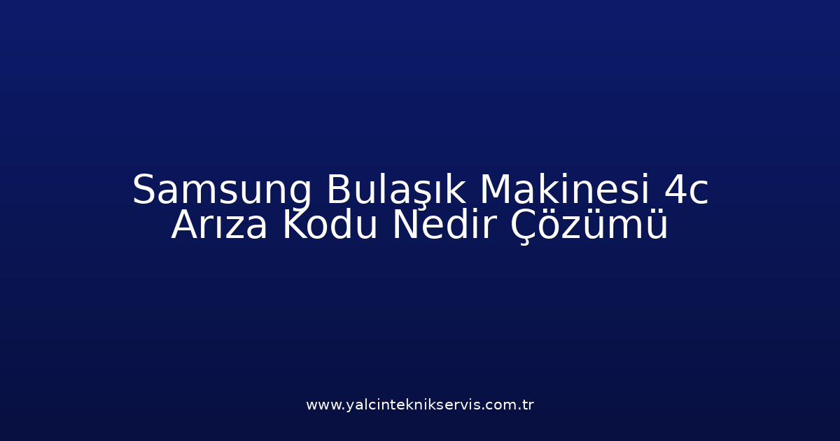 Samsung Bulaşık Makinesi 4C Arıza Kodu Nedir? Çözümü
