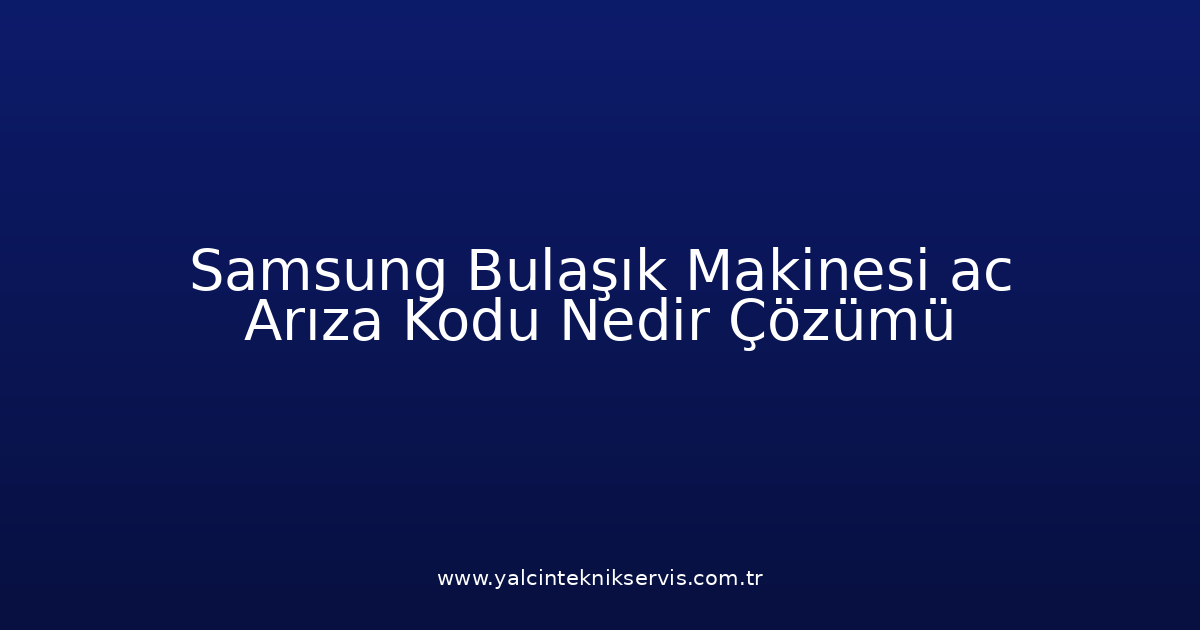 Samsung Bulaşık Makinesi Ac Arıza Kodu Nedir? Çözümü
