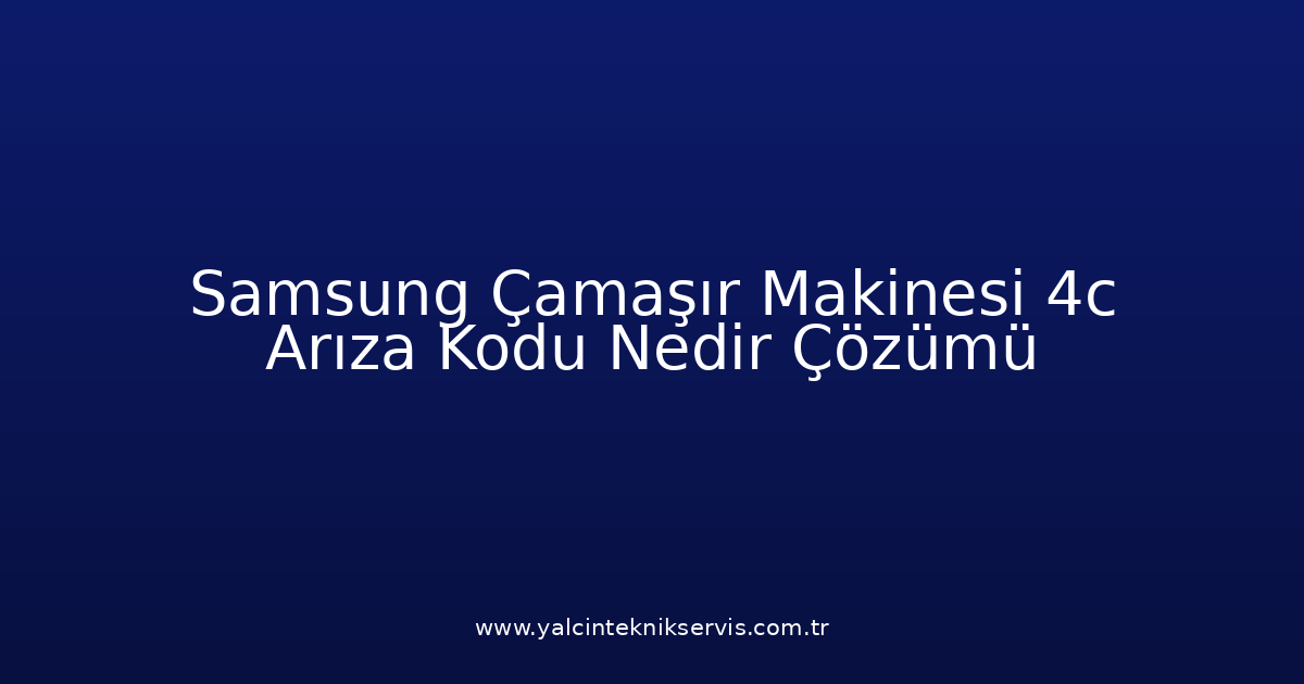 Samsung Çamaşır Makinesi 4C Arıza Kodu Nedir? Çözümü