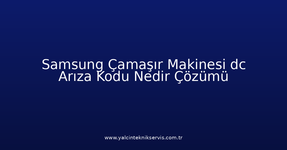 Samsung Çamaşır Makinesi Dc Arıza Kodu Nedir? Çözümü