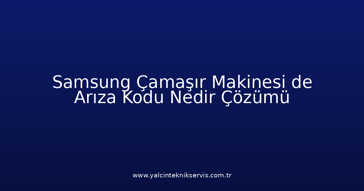 Samsung Çamaşır Makinesi De Arıza Kodu Nedir? Çözümü