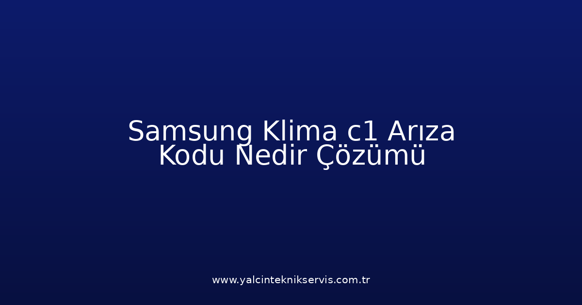 Samsung Klima C1 Arıza Kodu Nedir? Çözümü