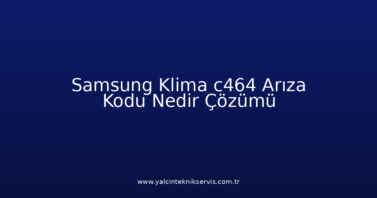 Samsung Klima C464 Arıza Kodu Nedir? Çözümü