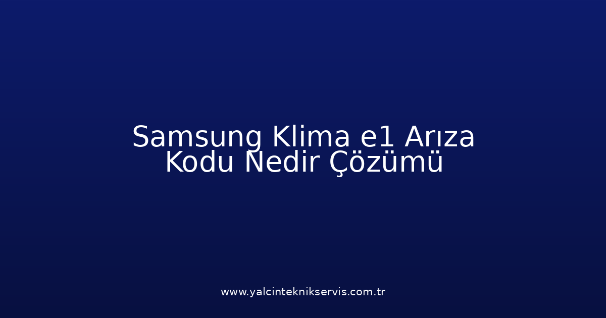 Samsung Klima E1 Arıza Kodu Nedir? Çözümü