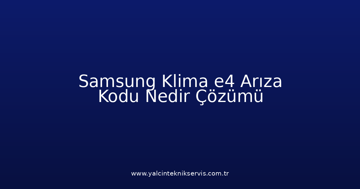 Samsung Klima E4 Arıza Kodu Nedir? Çözümü