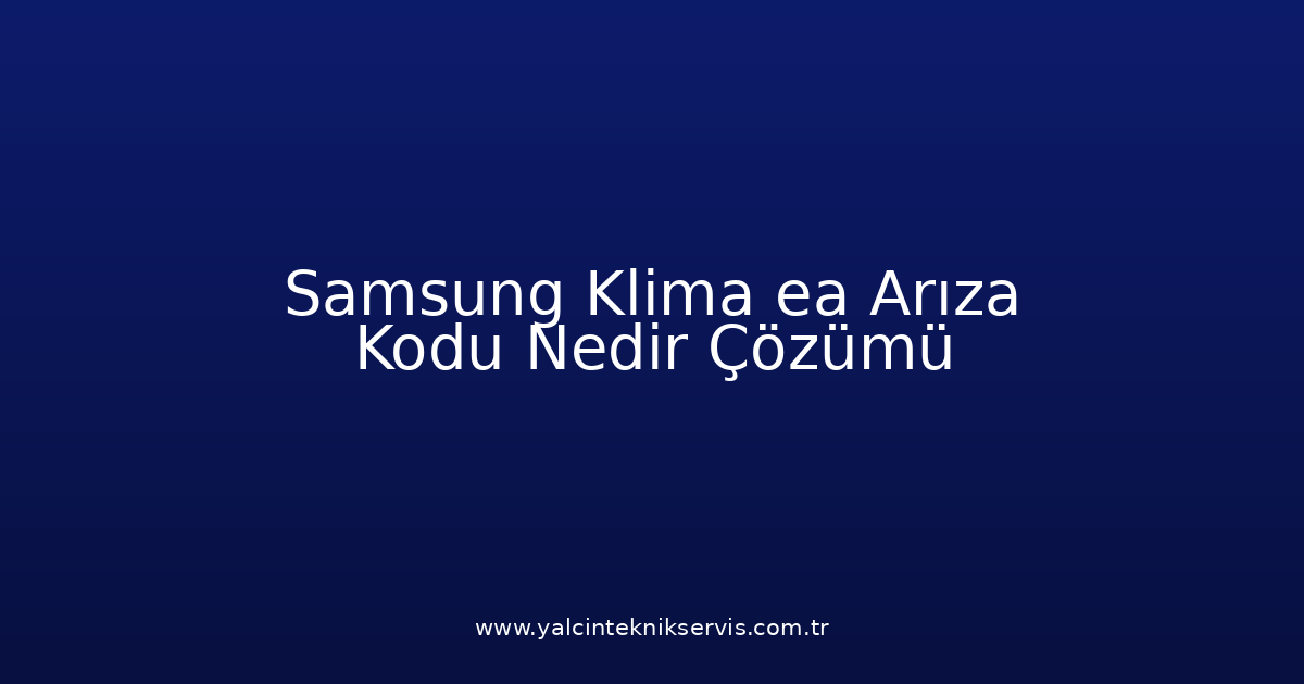 Samsung Klima Ea Arıza Kodu Nedir? Çözümü
