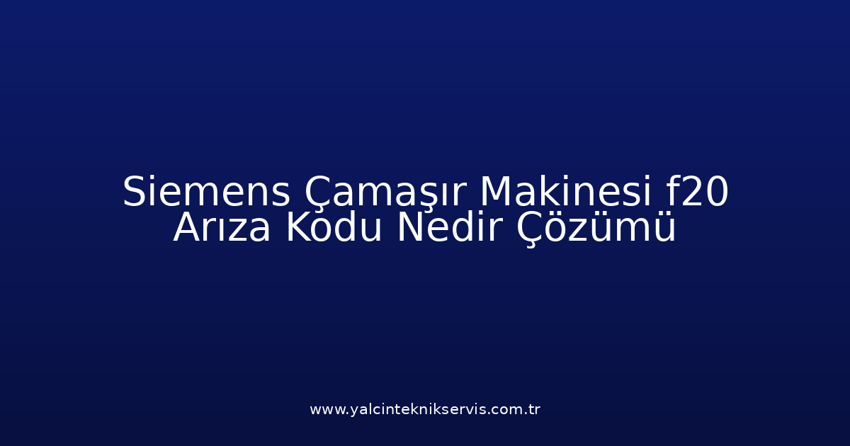 Siemens Çamaşır Makinesi F20 Arıza Kodu Nedir? Çözümü