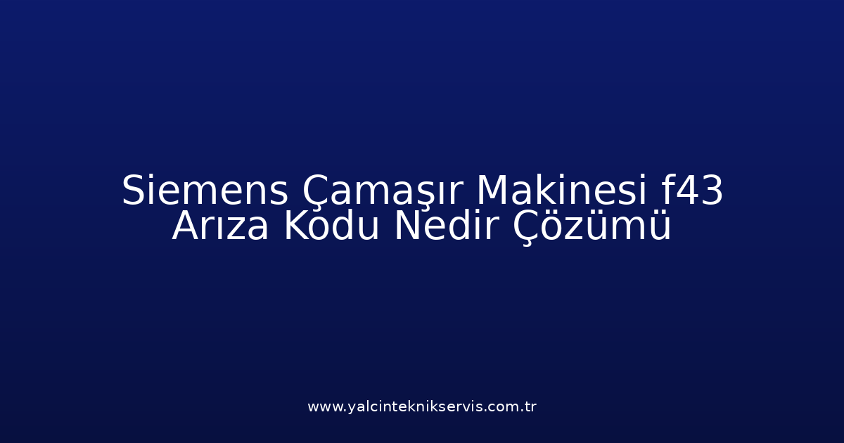 Siemens Çamaşır Makinesi F43 Arıza Kodu Nedir? Çözümü