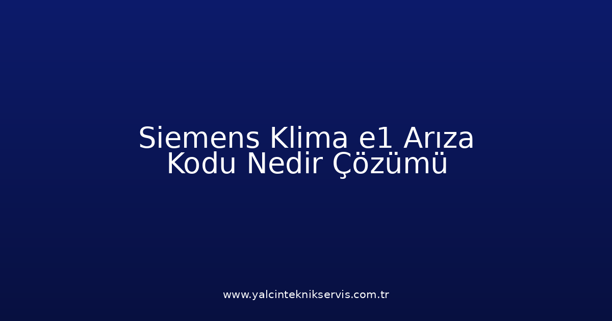 Siemens Klima E1 Arıza Kodu Nedir? Çözümü