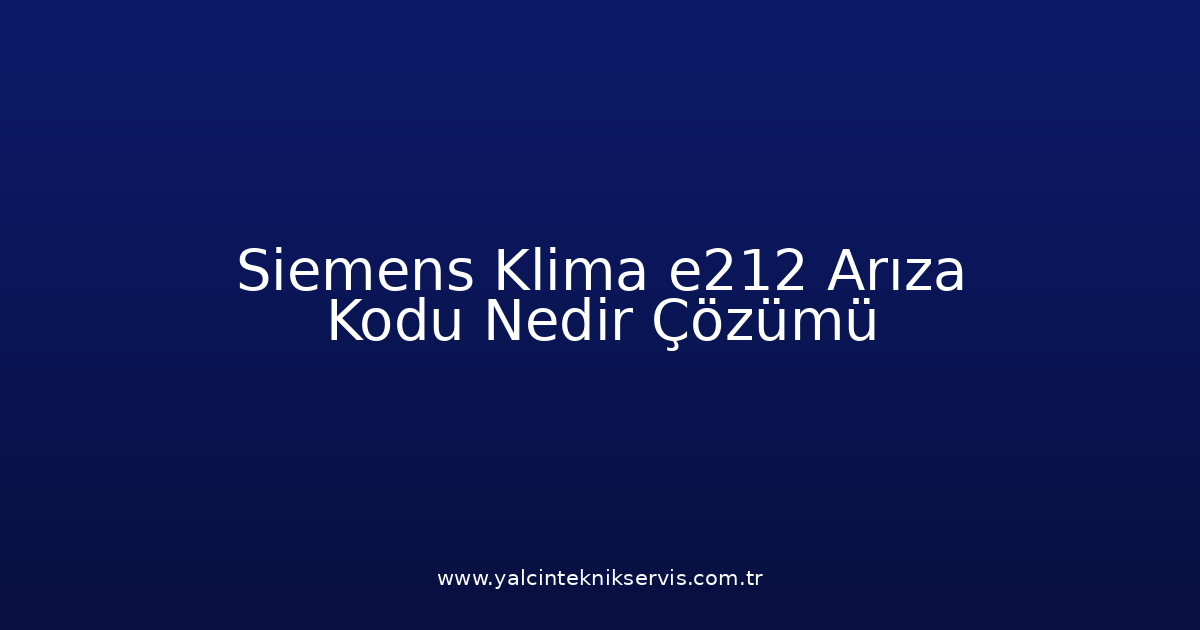 Siemens Klima E212 Arıza Kodu Nedir? Çözümü