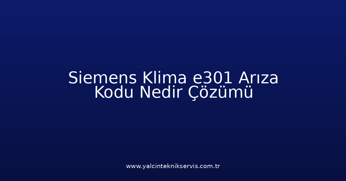 Siemens Klima E301 Arıza Kodu Nedir? Çözümü