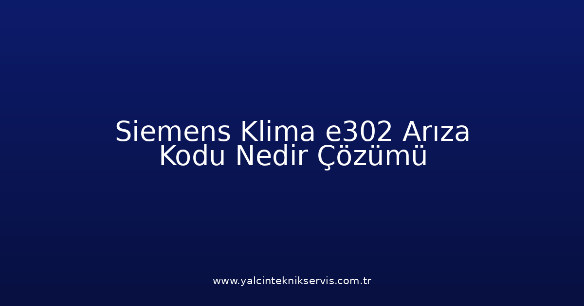 Siemens Klima E302 Arıza Kodu Nedir? Çözümü