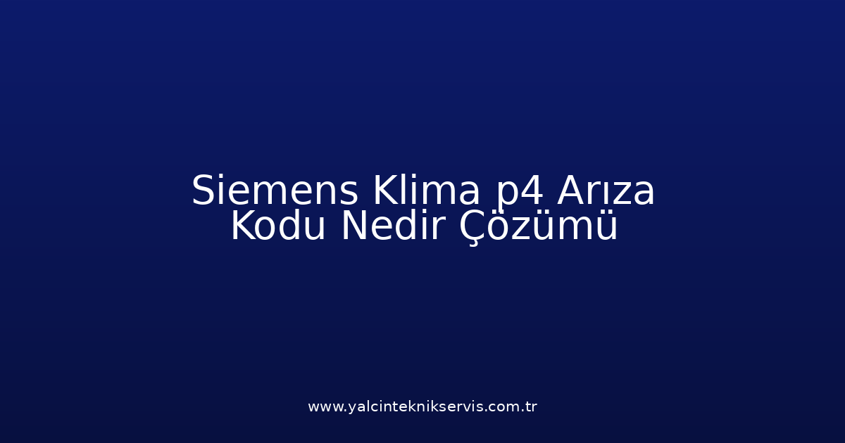 Siemens Klima P4 Arıza Kodu Nedir? Çözümü