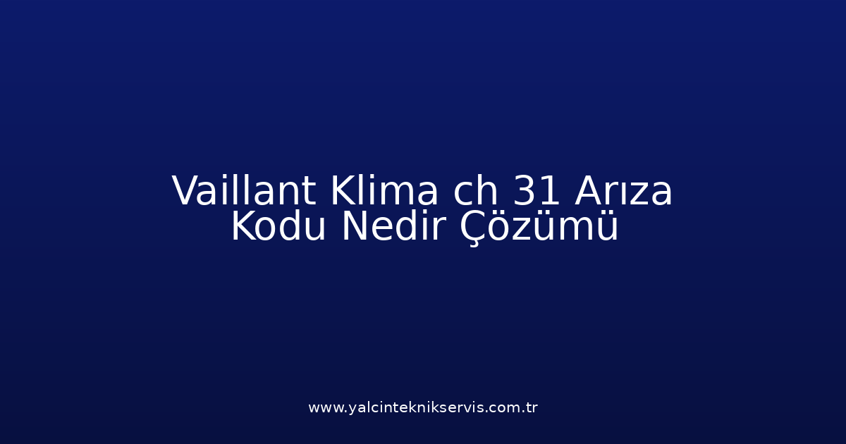 Vaillant Klima Ch 31 Arıza Kodu Nedir? Çözümü