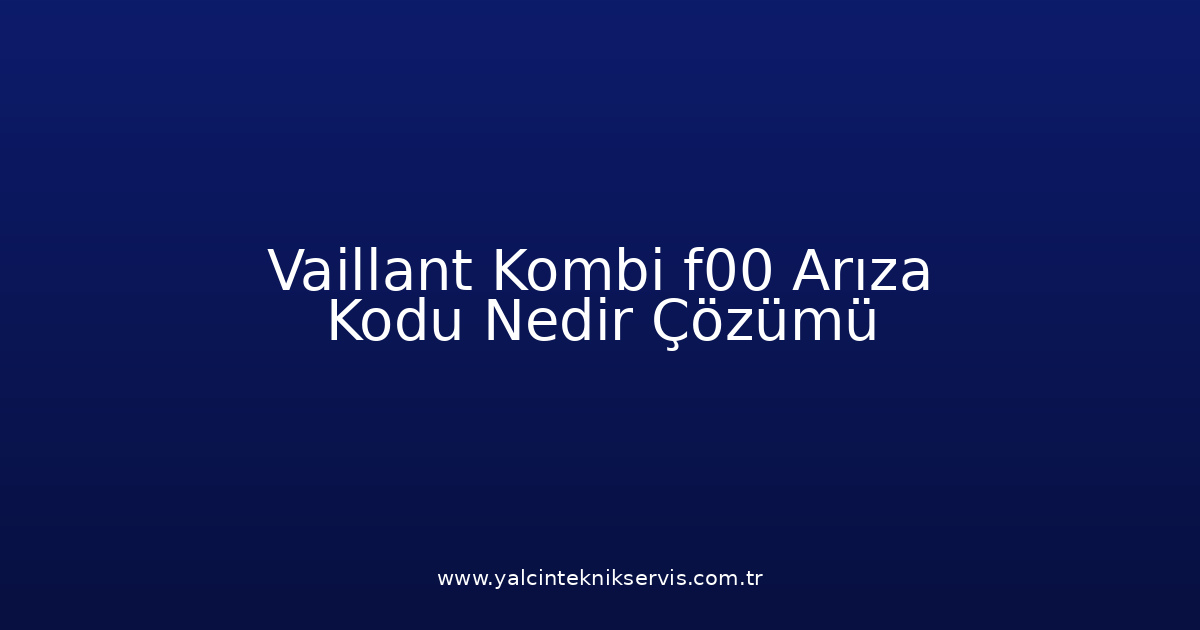 Vaillant Kombi F00 Arıza Kodu Nedir? Çözümü