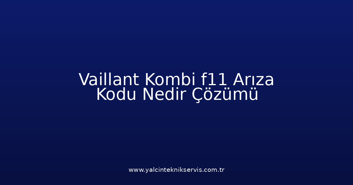 Vaillant Kombi F11 Arıza Kodu Nedir? Çözümü