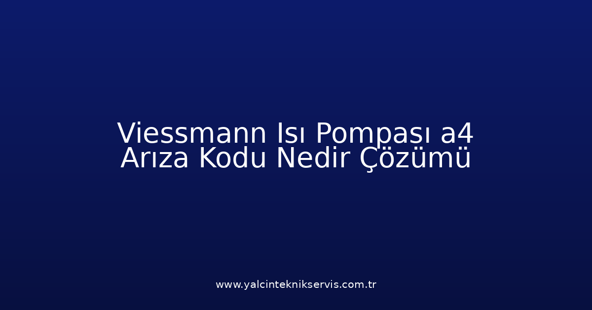 Viessmann Isı Pompası A4 Arıza Kodu Nedir? Çözümü