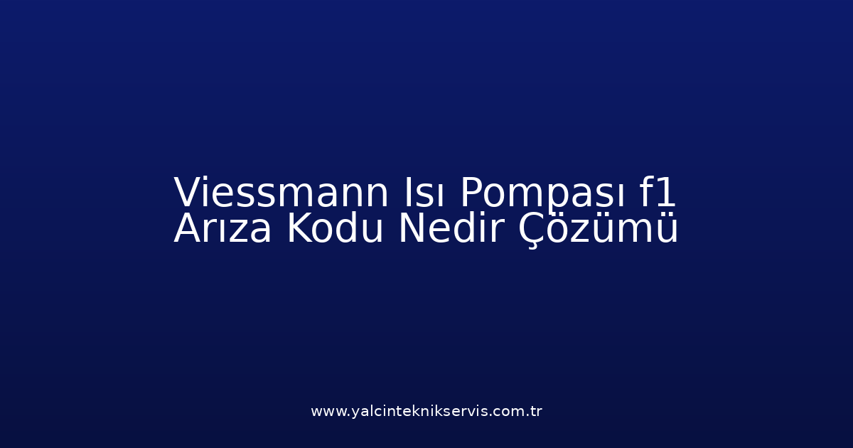 Viessmann Isı Pompası F1 Arıza Kodu Nedir? Çözümü
