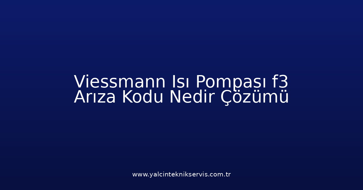 Viessmann Isı Pompası F3 Arıza Kodu Nedir? Çözümü