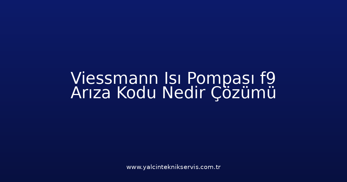 Viessmann Isı Pompası F9 Arıza Kodu Nedir? Çözümü