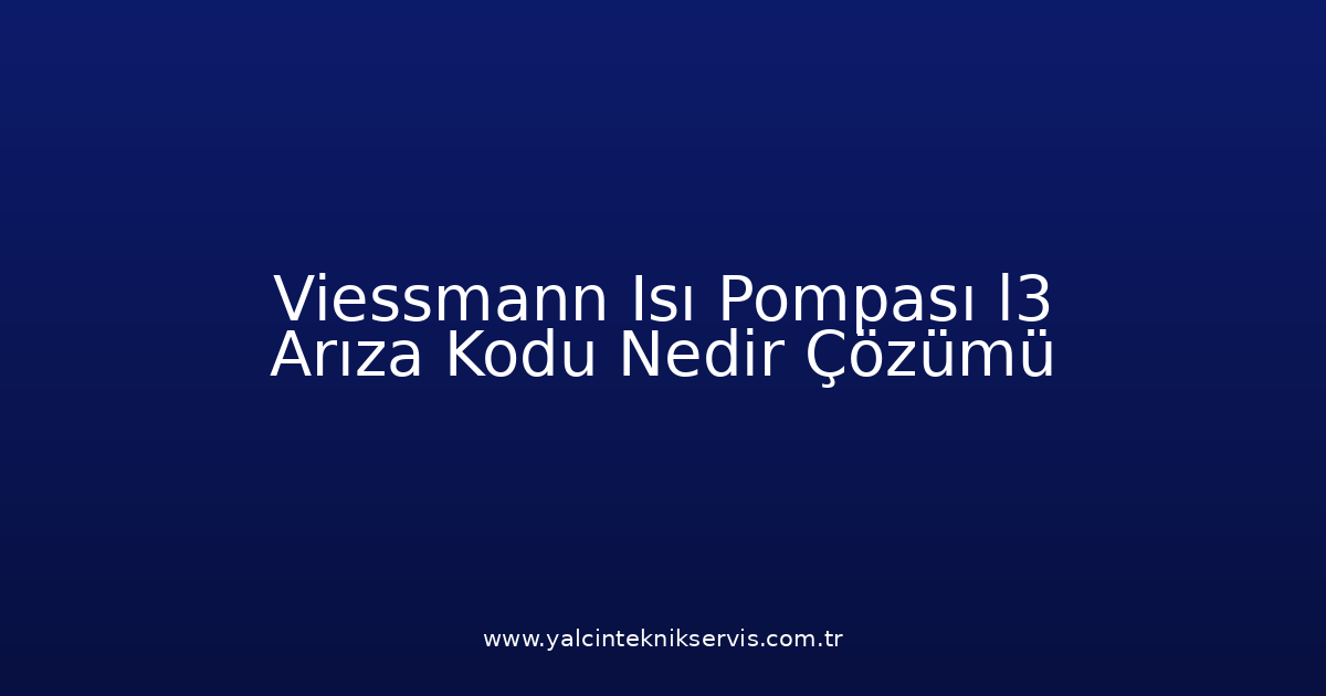 Viessmann Isı Pompası L3 Arıza Kodu Nedir? Çözümü