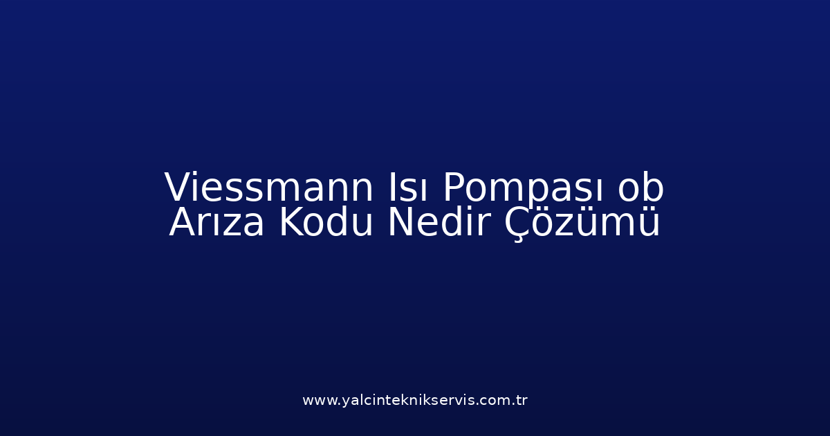 Viessmann Isı Pompası Ob Arıza Kodu Nedir? Çözümü