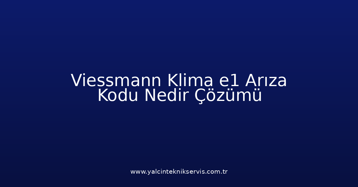 Viessmann Klima E1 Arıza Kodu Nedir? Çözümü