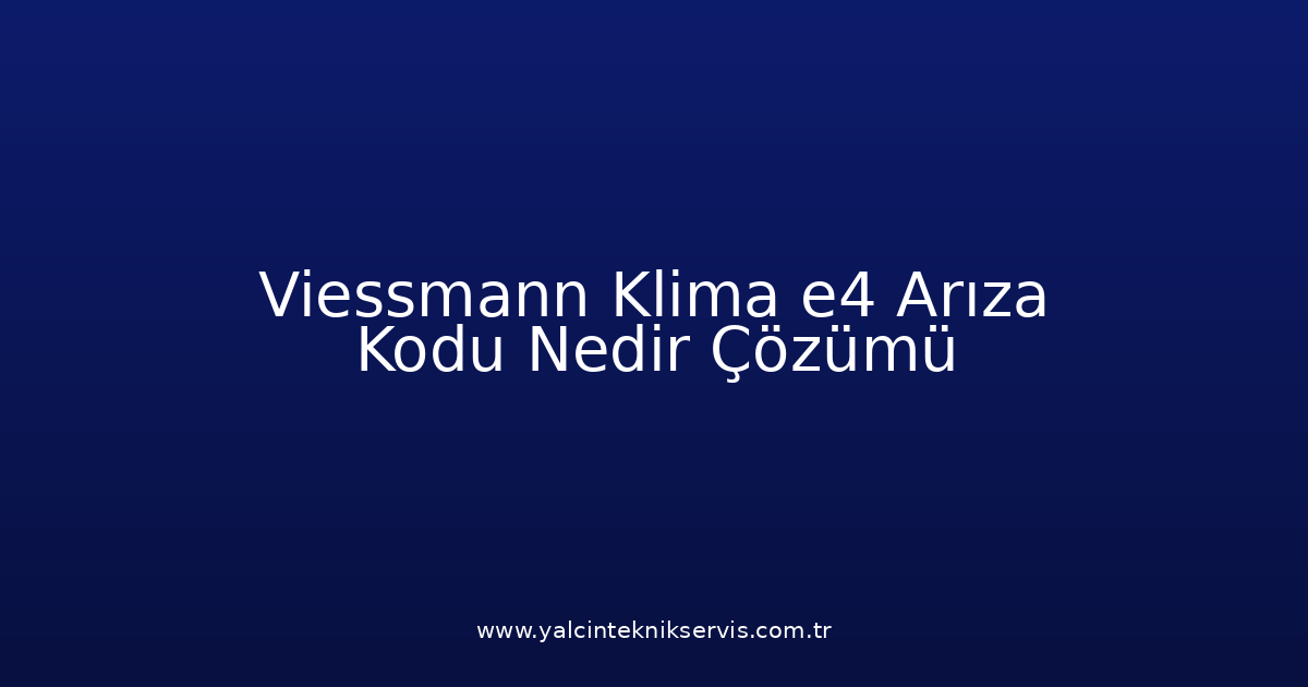 Viessmann Klima E4 Arıza Kodu Nedir? Çözümü