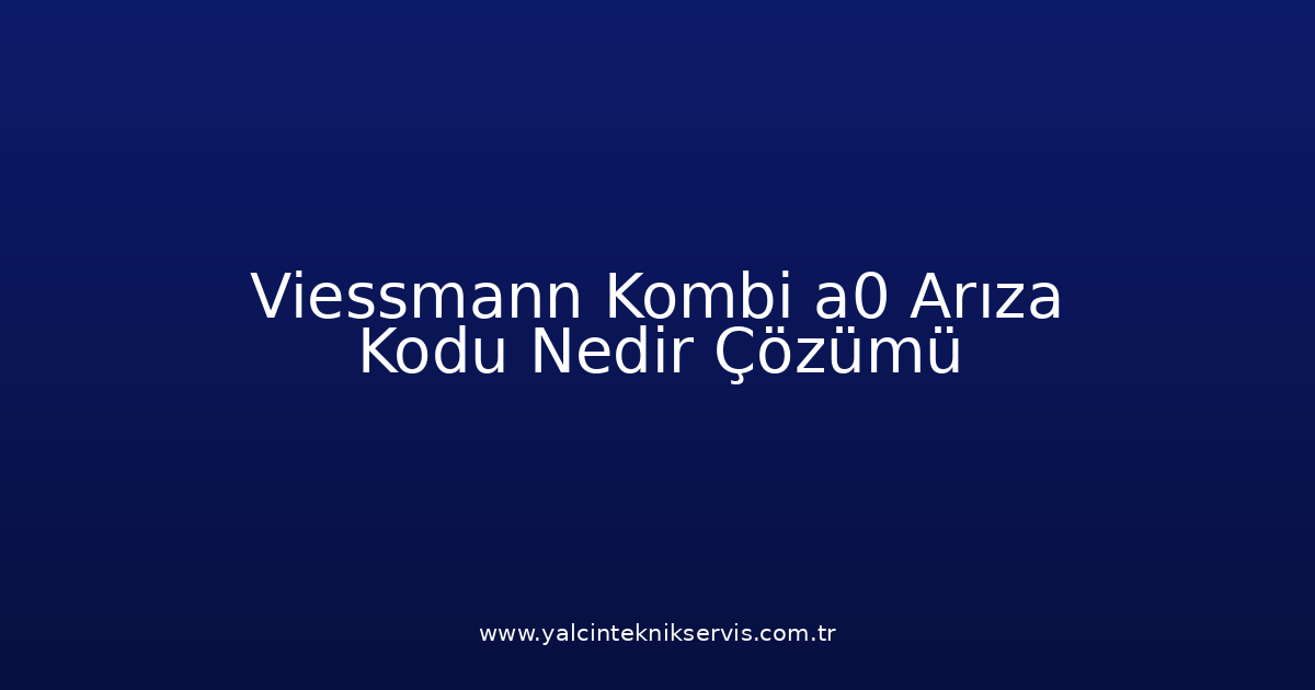 Viessmann Kombi A0 Arıza Kodu Nedir? Çözümü