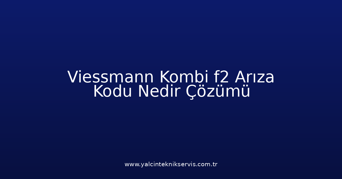 Viessmann Kombi F2 Arıza Kodu Nedir? Çözümü