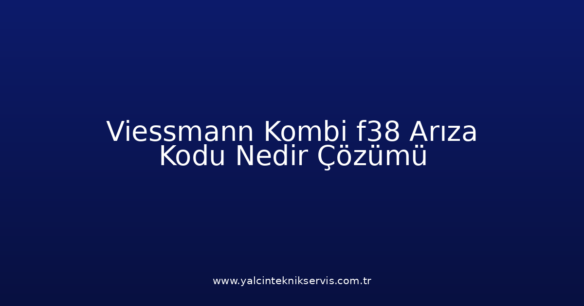 Viessmann Kombi F38 Arıza Kodu Nedir? Çözümü
