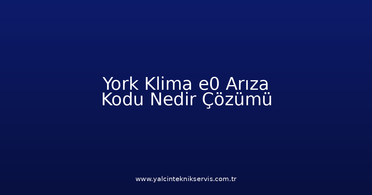 York Klima E0 Arıza Kodu Nedir? Çözümü