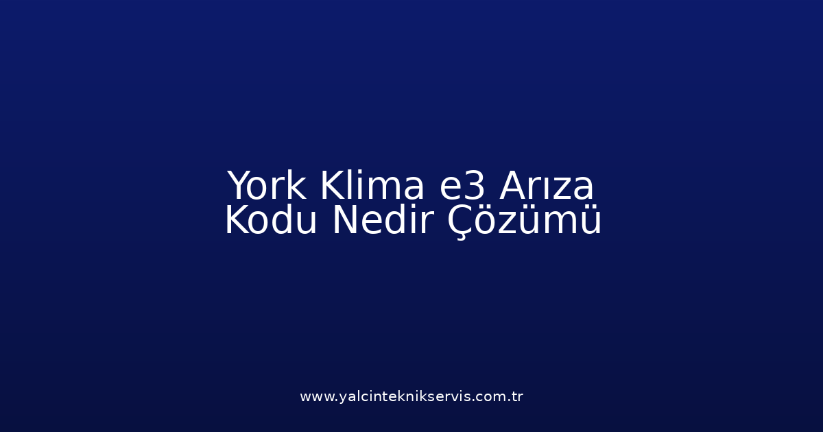 York Klima E3 Arıza Kodu Nedir? Çözümü