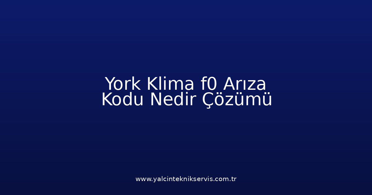 York Klima F0 Arıza Kodu Nedir? Çözümü