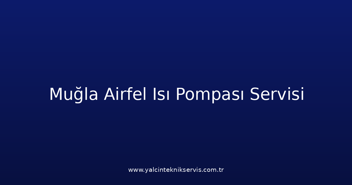 Muğla Airfel Isı Pompası Teknik Servisi