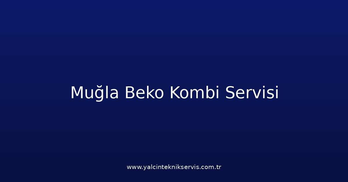 Muğla Beko Kombi Teknik Servisi