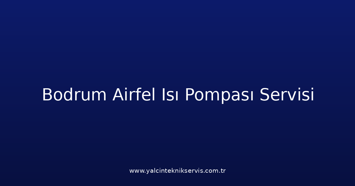 Bodrum Airfel Isı Pompası Teknik Servisi